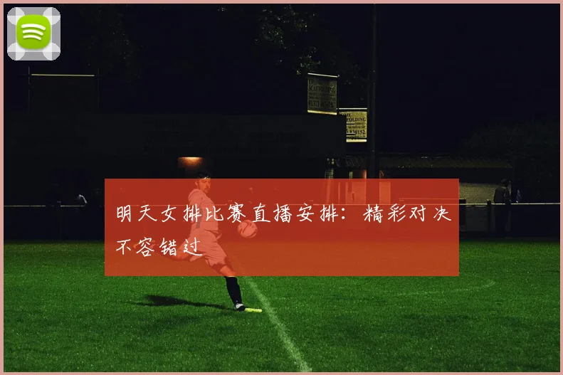 明天女排比赛直播安排:精彩对决不容错过